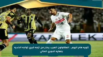 تنويه هام اليوم.. المقاولون العرب يحذر من أزمة كبرى تواجه الأندية بنهاية الدوري الحالي